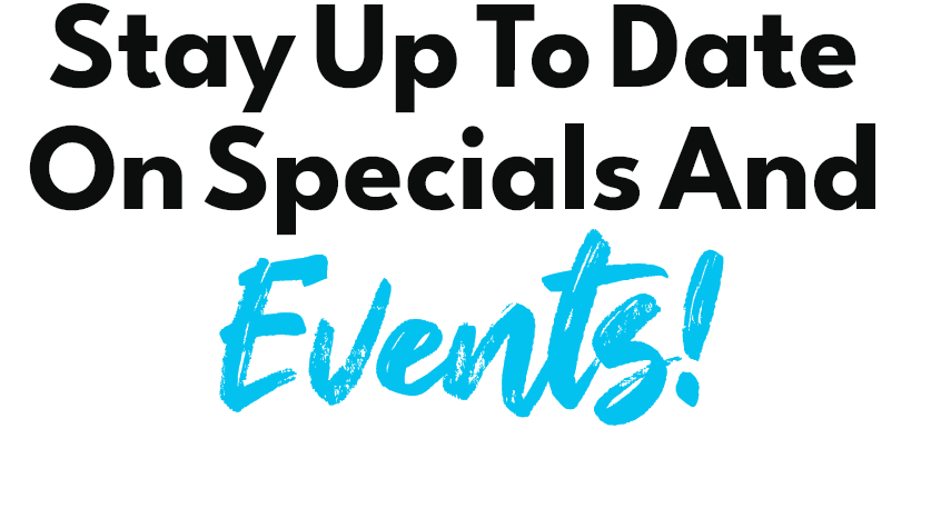 Stay Up To Date On Specials And Events!