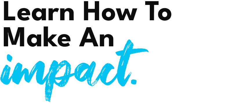 Learn How To Make An Impact.